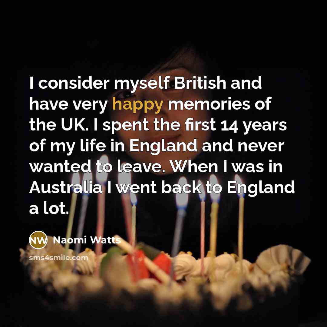 “I consider myself British and have very happy memories of…” quote by Naomi Watts
