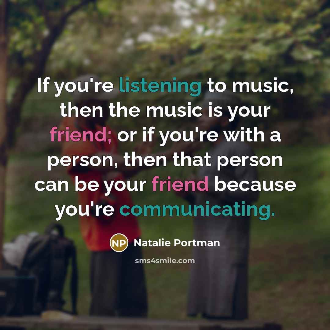 “If you're listening to music, then the music is your…” quote by Natalie Portman