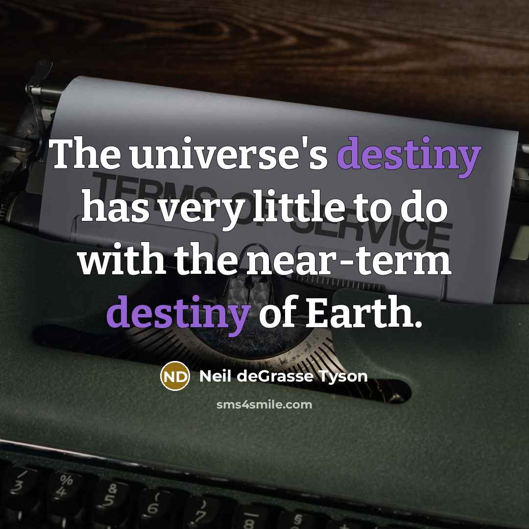“The universe's destiny has very little to do with the…” quote by Neil deGrasse Tyson