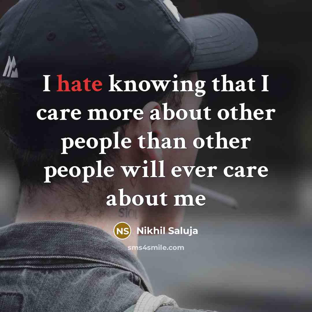 “I hate knowing that I care more about other people…” quote by Nikhil Saluja