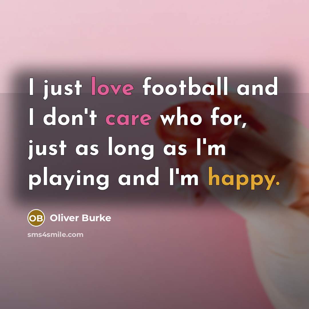 “I just love football and I don't care who for,…” quote by Oliver Burke