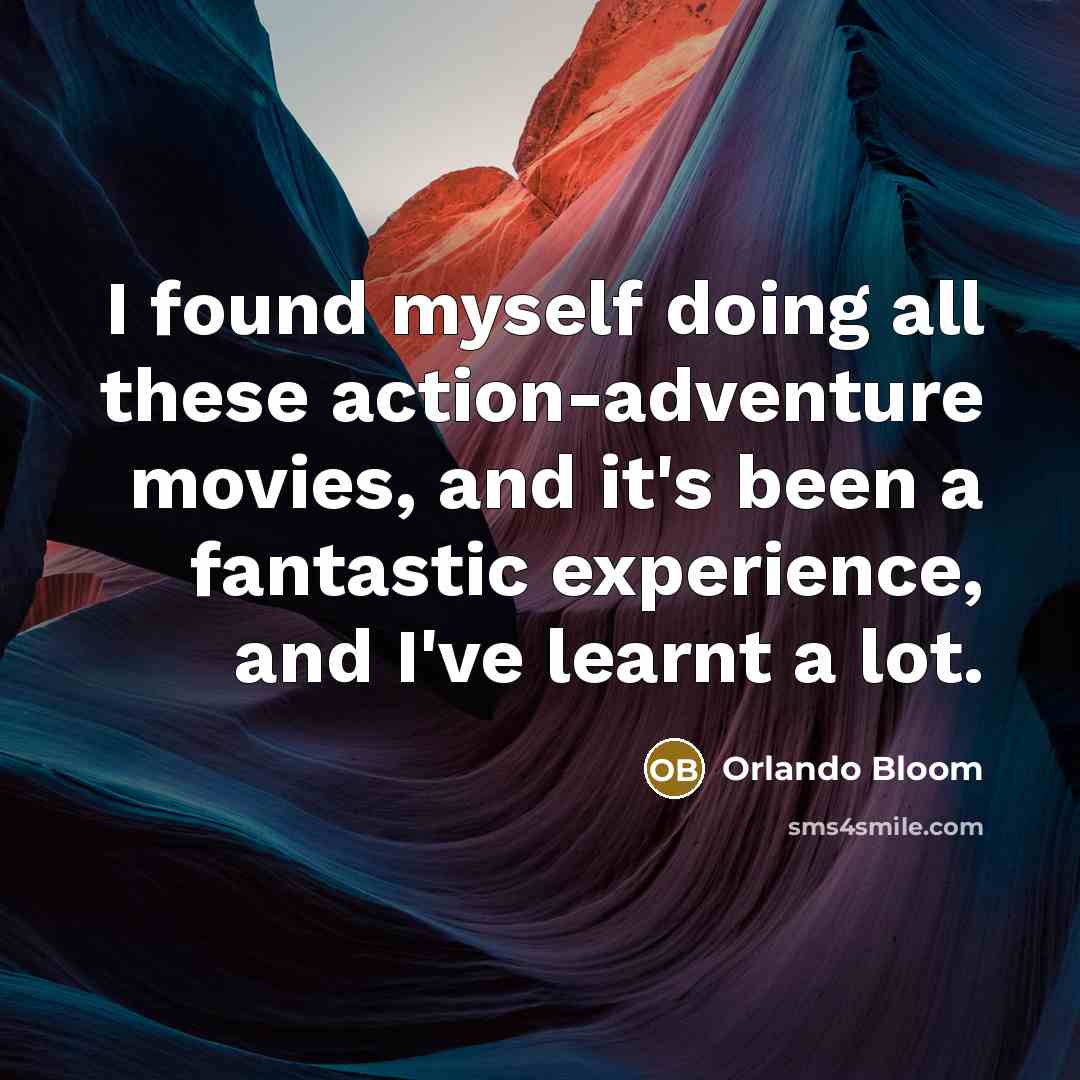 “I found myself doing all these action-adventure movies, and it's…” quote by Orlando Bloom