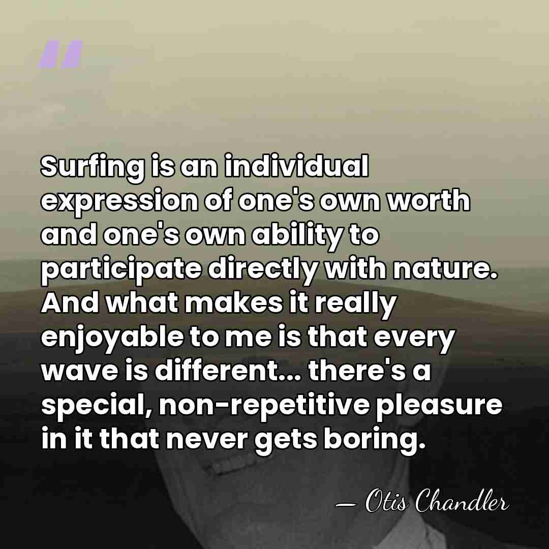 Surfing is an individual expression of one's own worth and one's own&hellip; - Otis Chandler