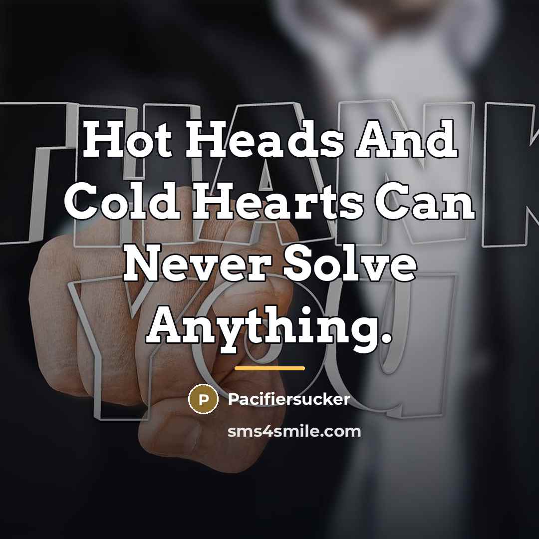 “Hot Heads And Cold Hearts Can Never Solve Anything.…” quote by Pacifiersucker