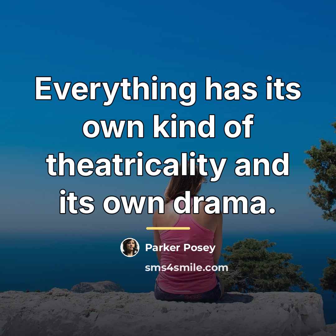 “Everything has its own kind of theatricality and its own…” quote by Parker Posey