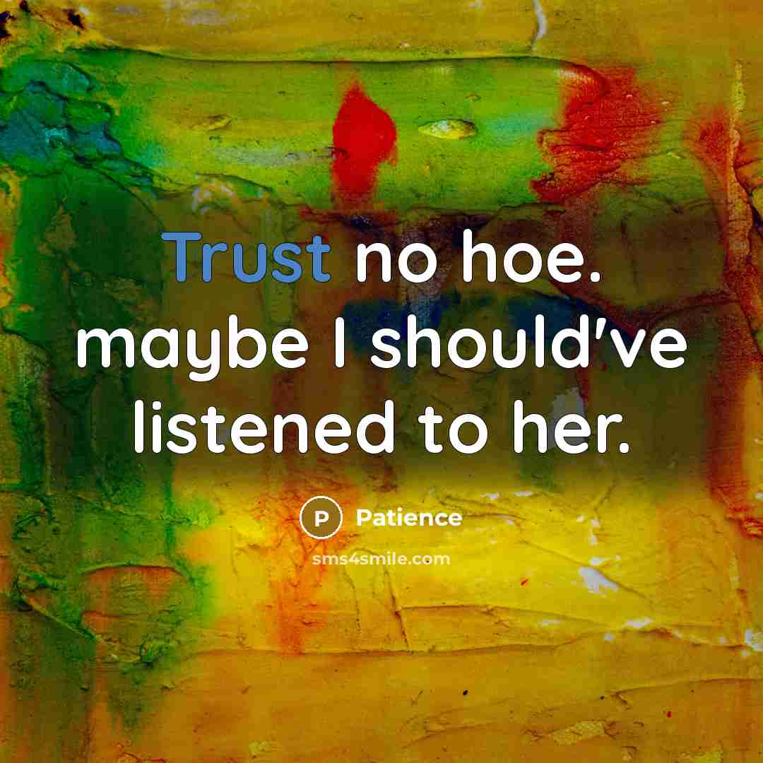 “Trust no hoe. maybe I should've listened to her.…” quote by Patience