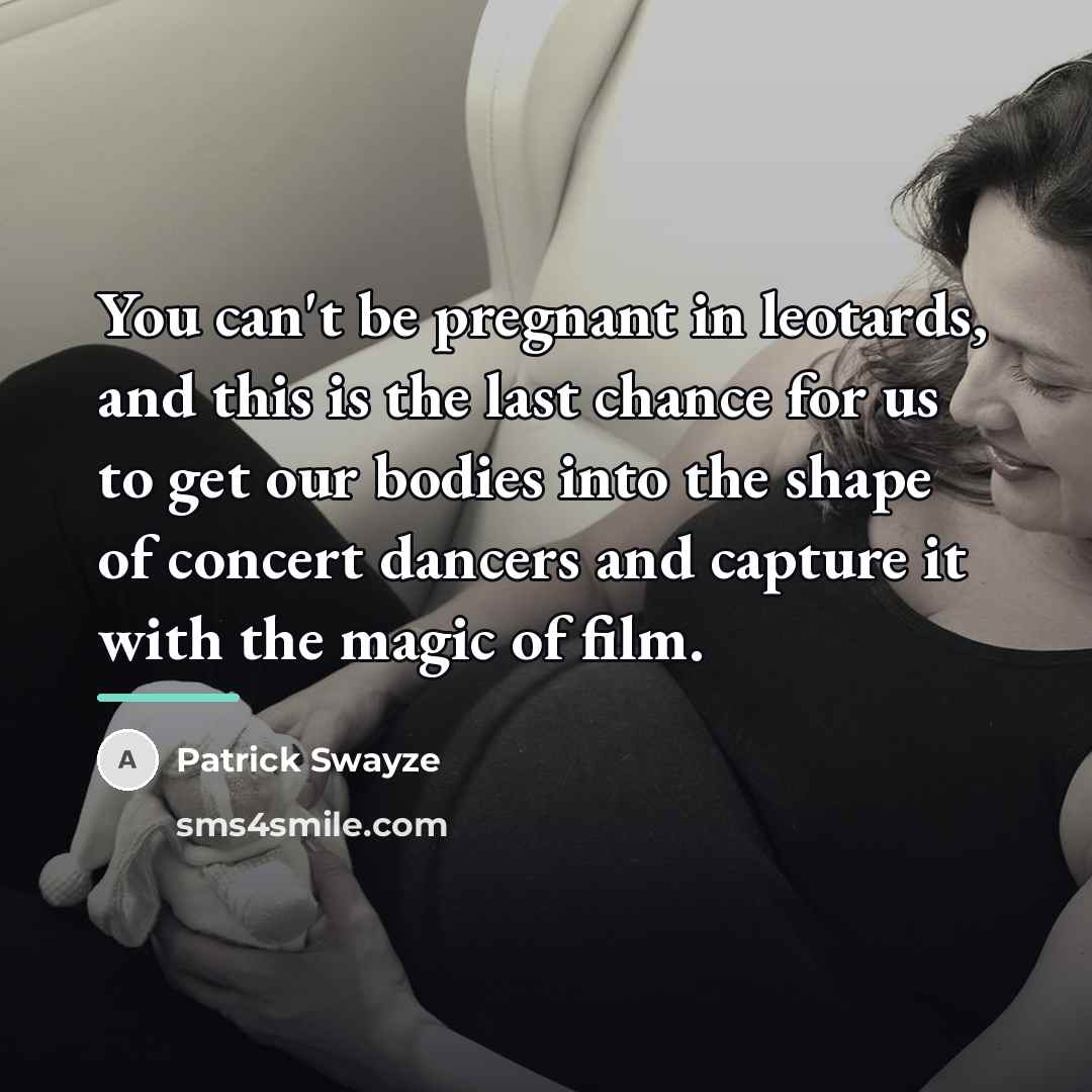“You can't be pregnant in leotards, and this is the…” quote by Patrick Swayze