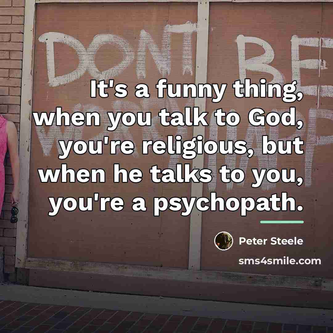 “It's a funny thing, when you talk to God, you're…” quote by Peter Steele