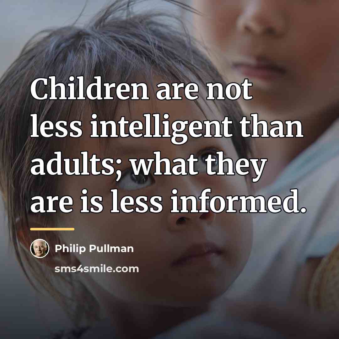 “Children are not less intelligent than adults; what they are…” quote by Philip Pullman
