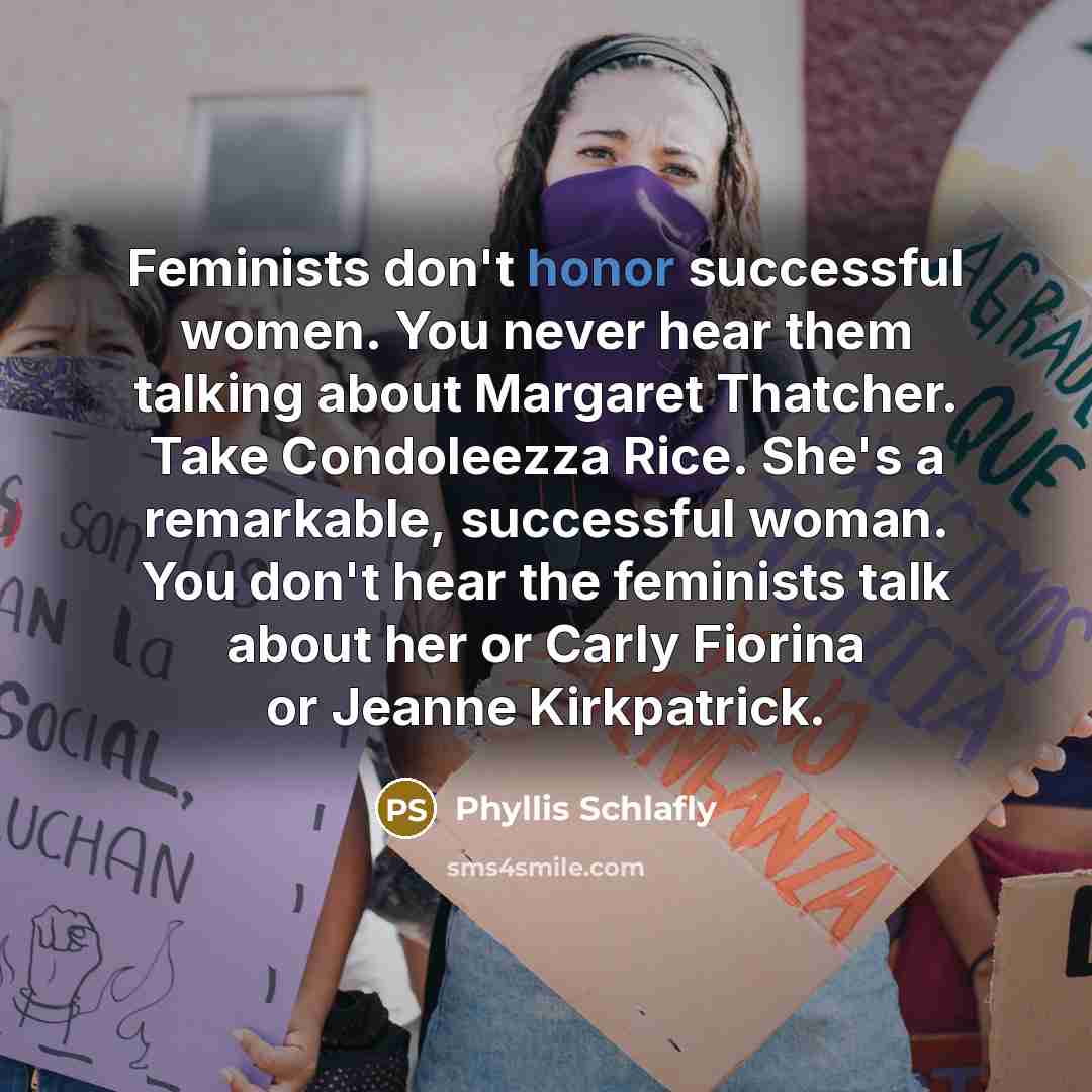 “Feminists don't honor successful women. You never hear them talking…” quote by Phyllis Schlafly