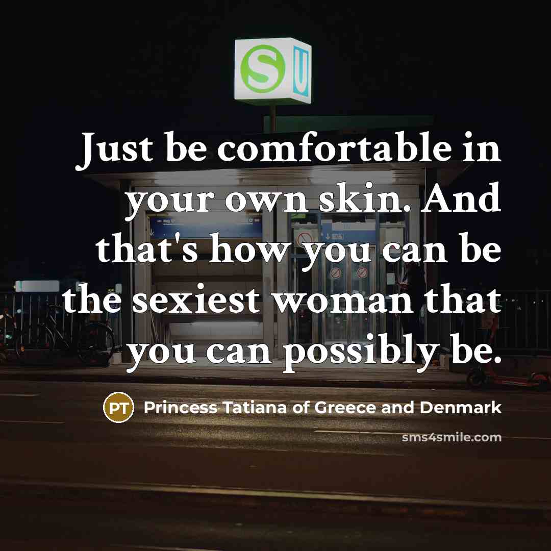 “Just be comfortable in your own skin. And that's how…” quote by Princess Tatiana of Greece and Denmark