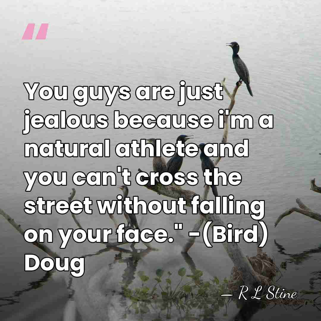 You guys are just jealous because i'm a natural athlete and you&hellip; - R L Stine