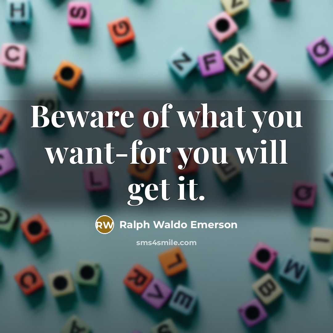 “Beware of what you want-for you will get it.…” quote by Ralph Waldo Emerson