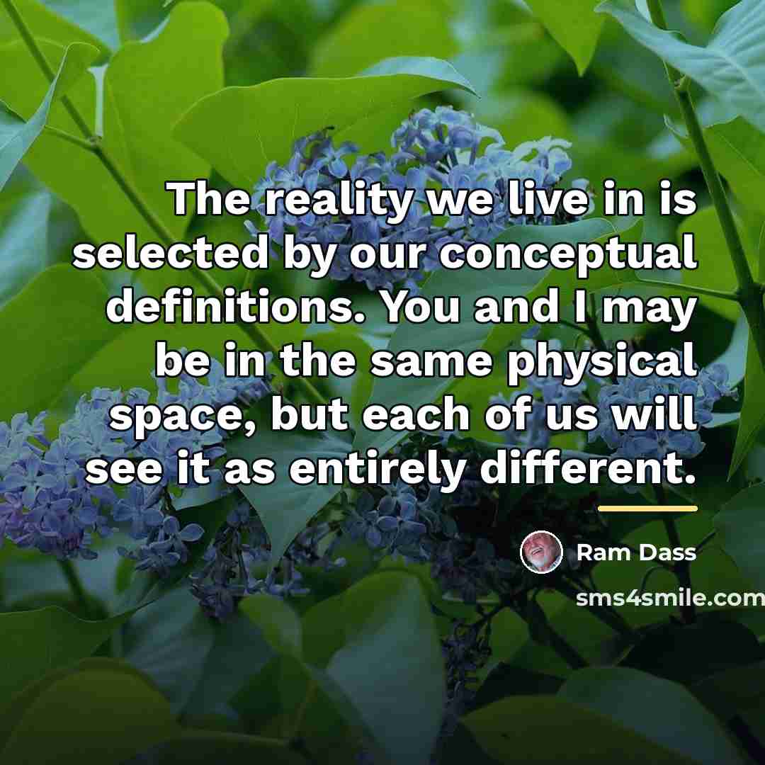 “The reality we live in is selected by our conceptual…” quote by Ram Dass