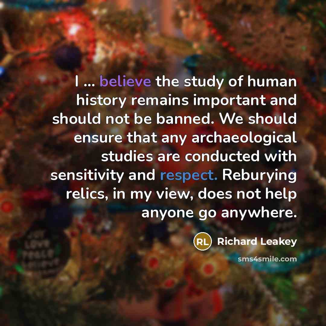 “I ... believe the study of human history remains important…” quote by Richard Leakey