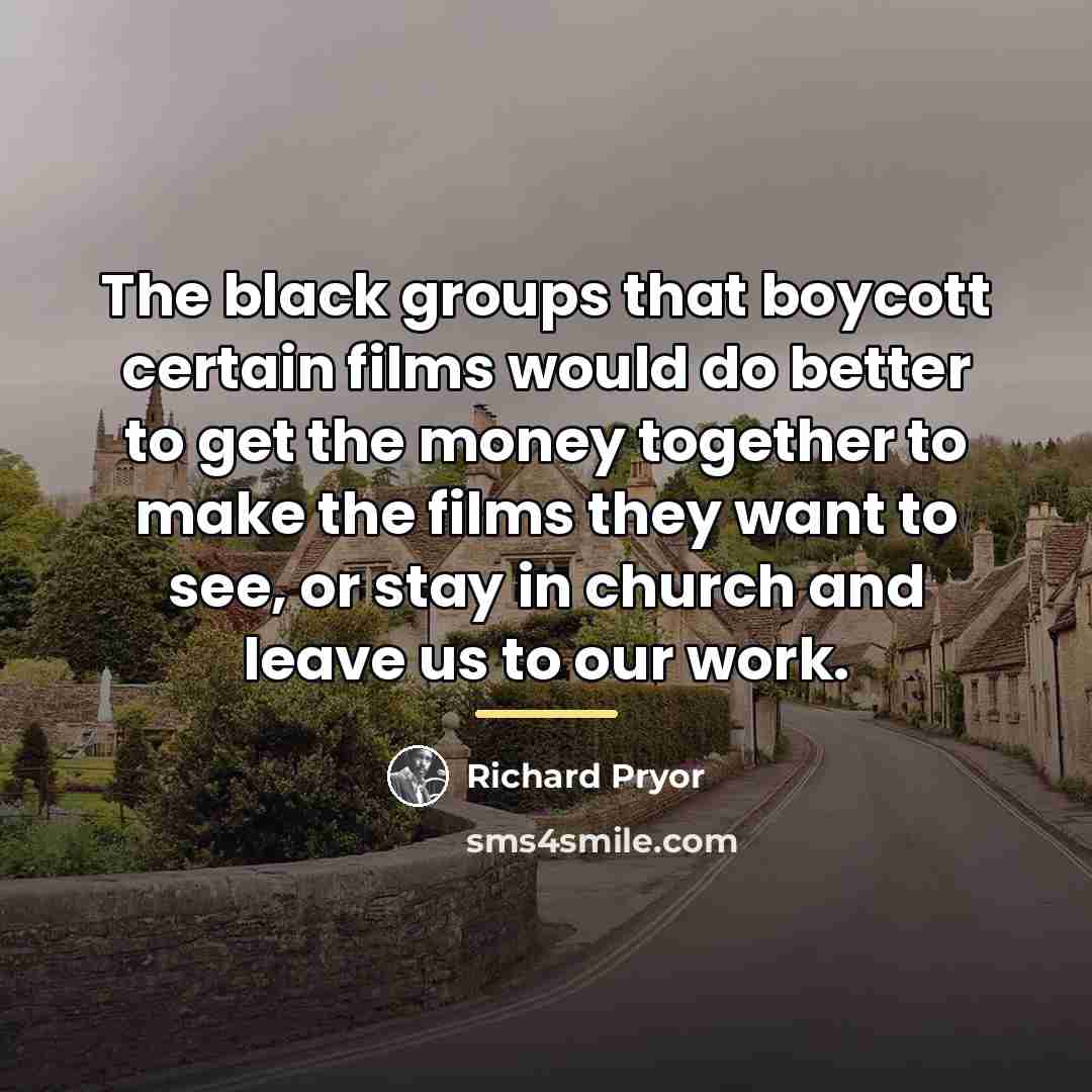 “The black groups that boycott certain films would do better…” quote by Richard Pryor