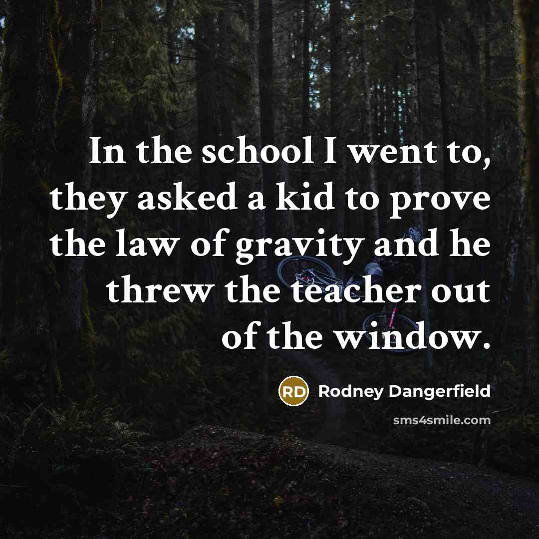 “In the school I went to, they asked a kid…” quote by Rodney Dangerfield