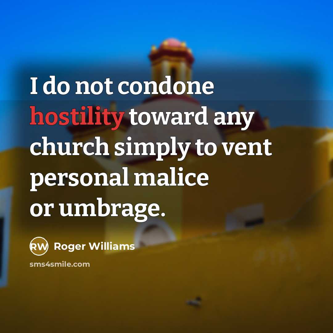 “I do not condone hostility toward any church simply to…” quote by Roger Williams