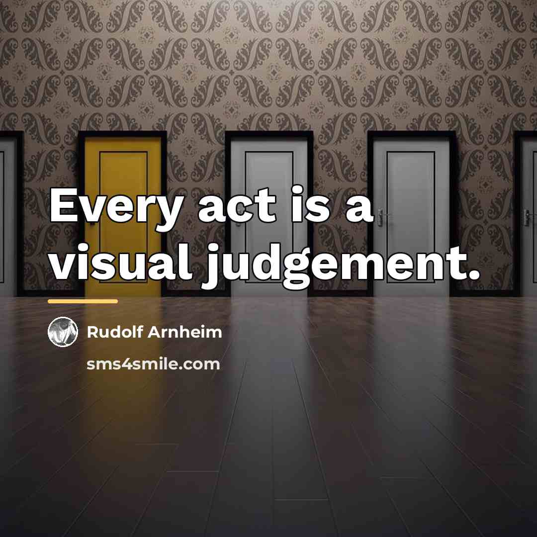 “Every act is a visual judgement.…” quote by Rudolf Arnheim