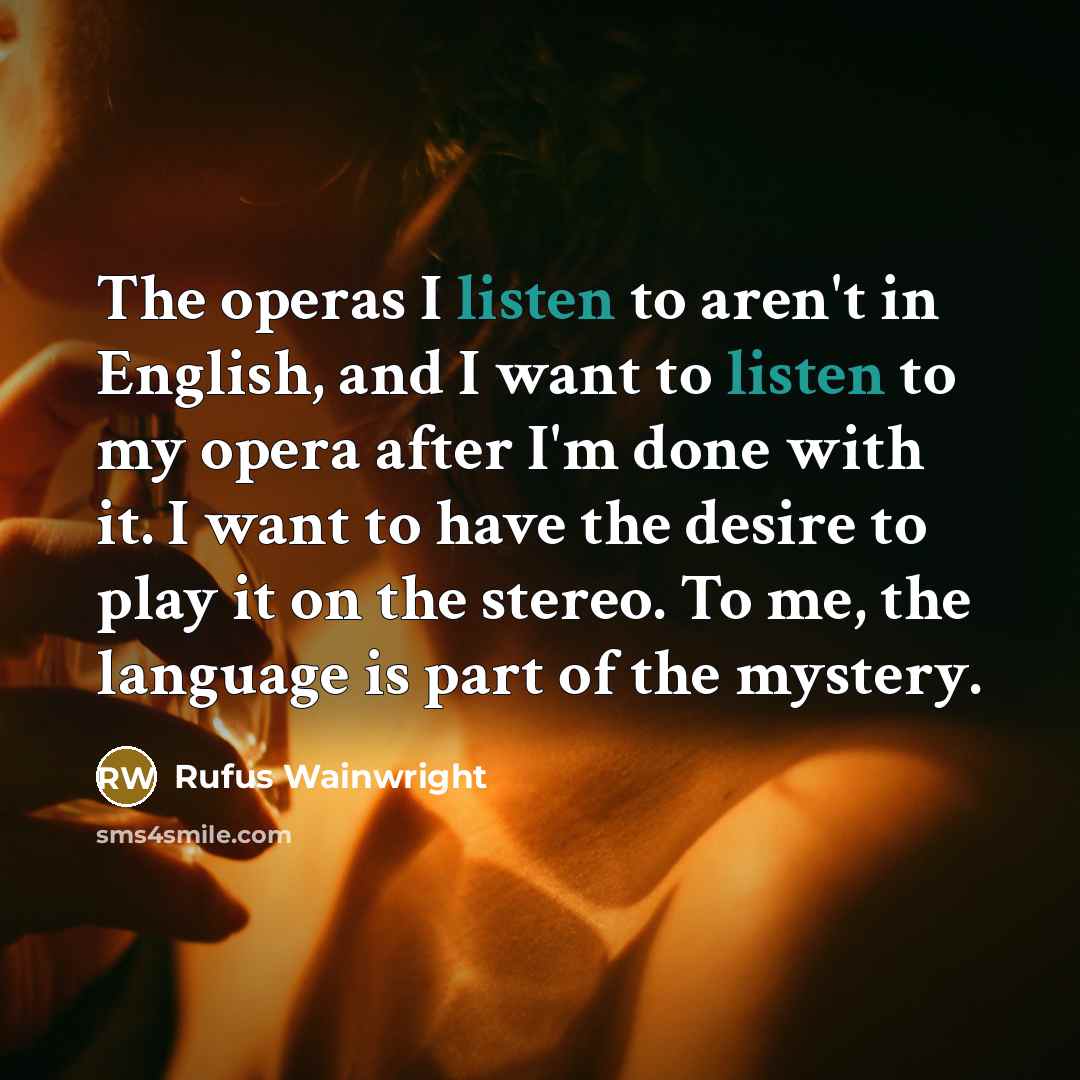 “The operas I listen to aren't in English, and I…” quote by Rufus Wainwright
