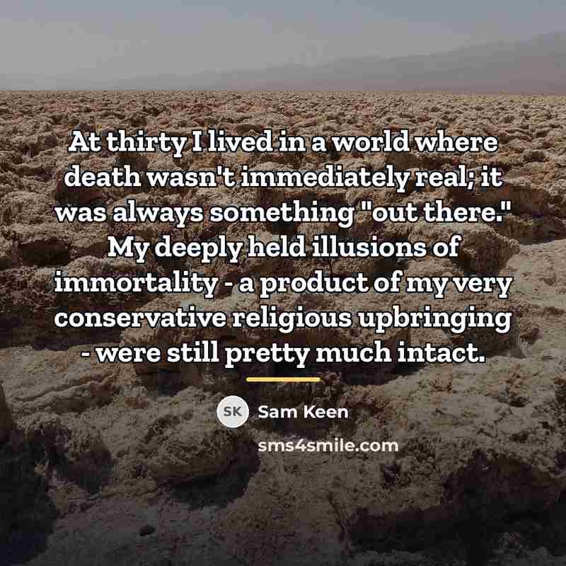“At thirty I lived in a world where death wasn't…” quote by Sam Keen