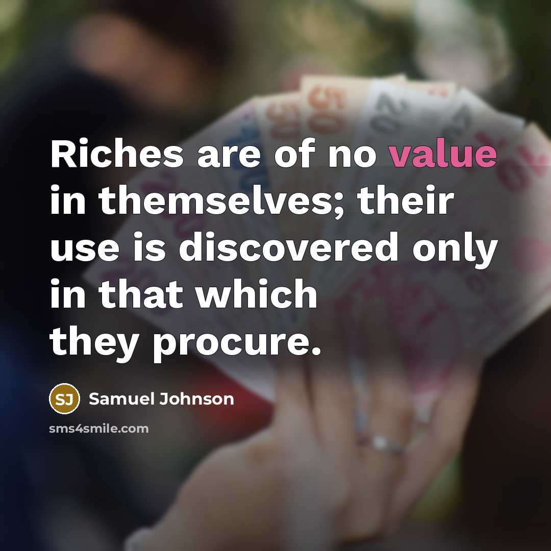 “Riches are of no value in themselves; their use is…” quote by Samuel Johnson