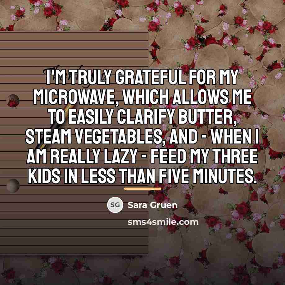 “I'm truly grateful for my microwave, which allows me to…” quote by Sara Gruen