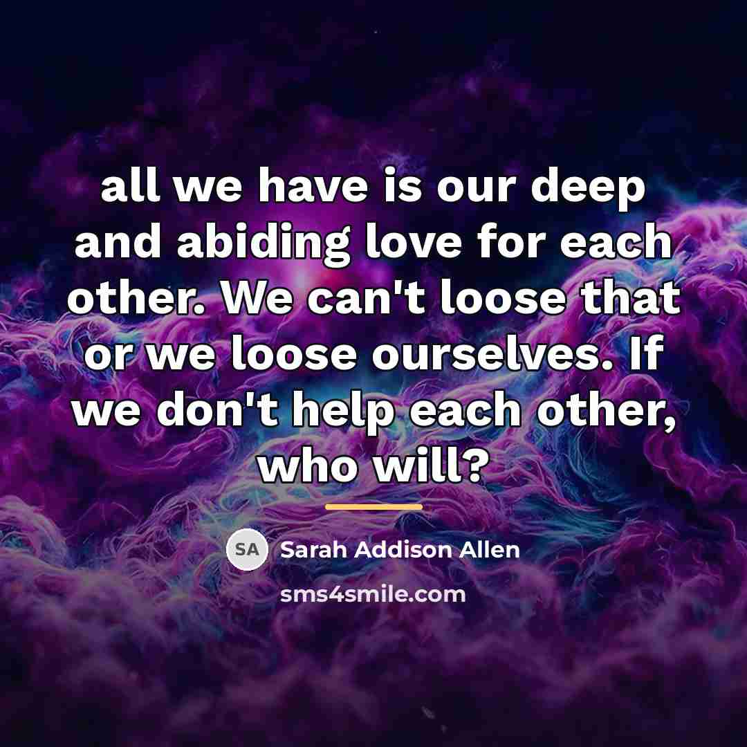 “all we have is our deep and abiding love for…” quote by Sarah Addison Allen
