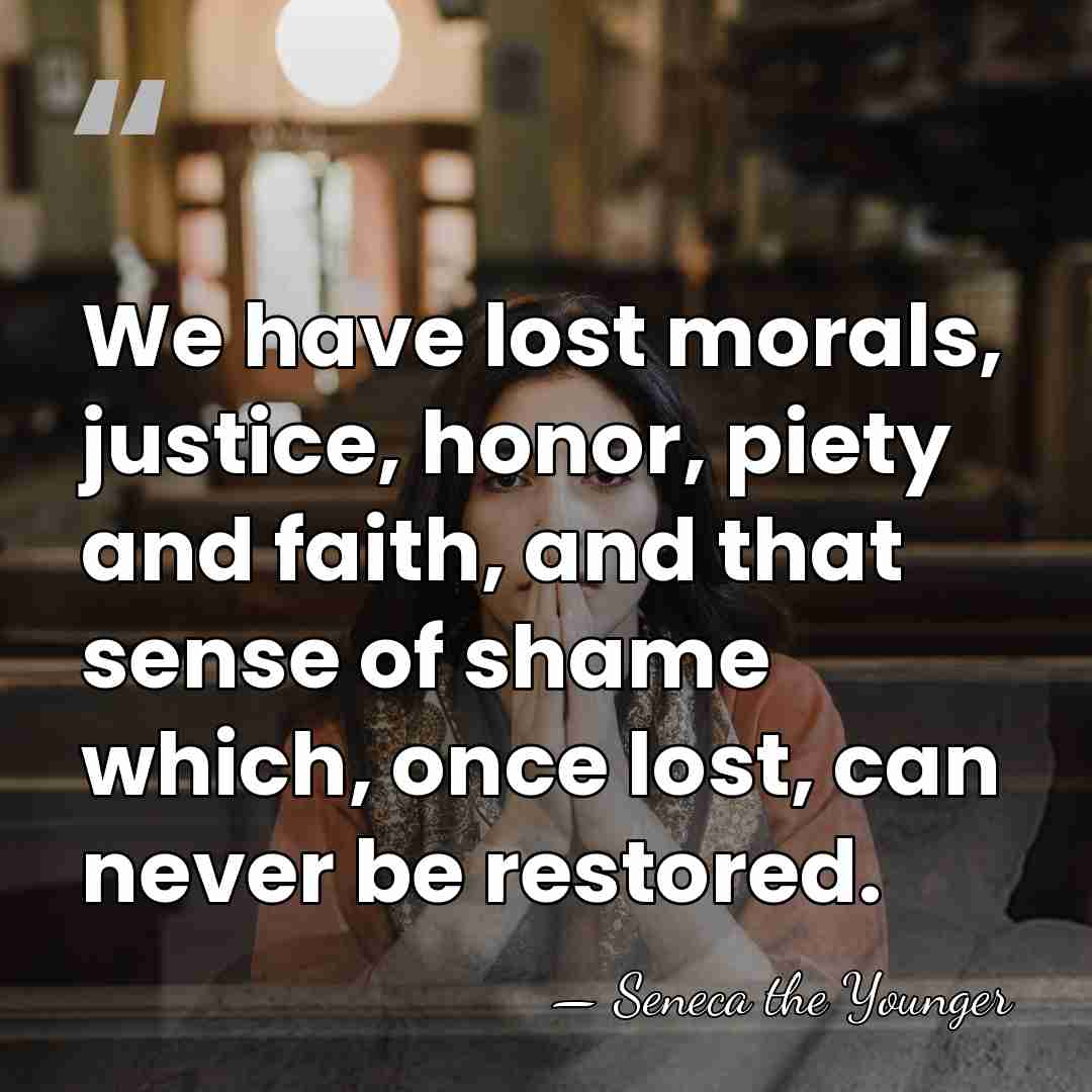 We have lost morals, justice, honor, piety and faith, and that sense&hellip; - Seneca the Younger
