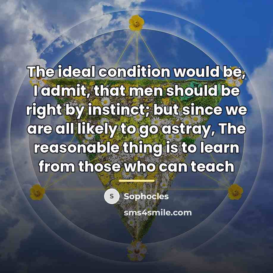 “The ideal condition would be, I admit, that men should…” quote by Sophocles