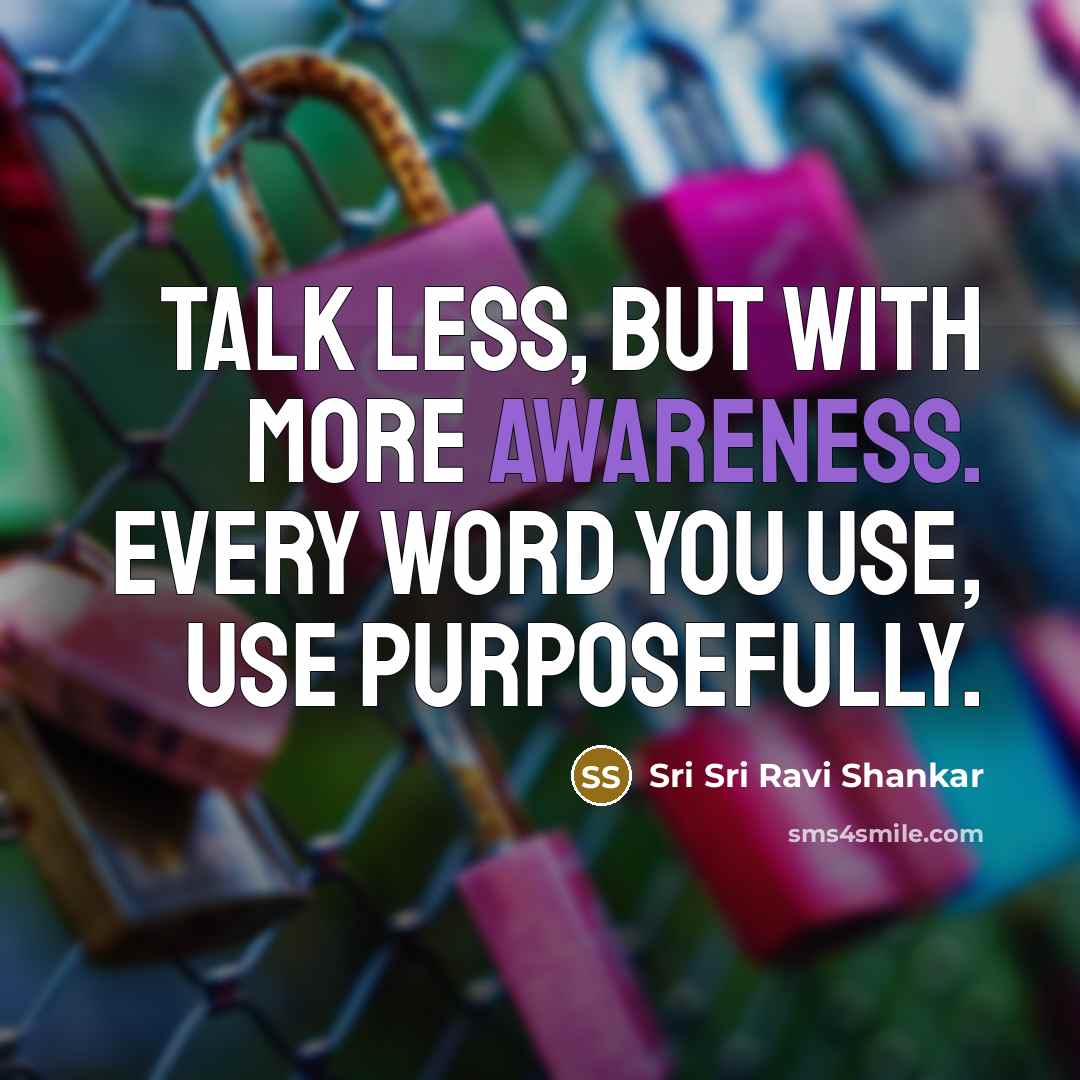 “Talk less, but with more awareness. Every word you use,…” quote by Sri Sri Ravi Shankar