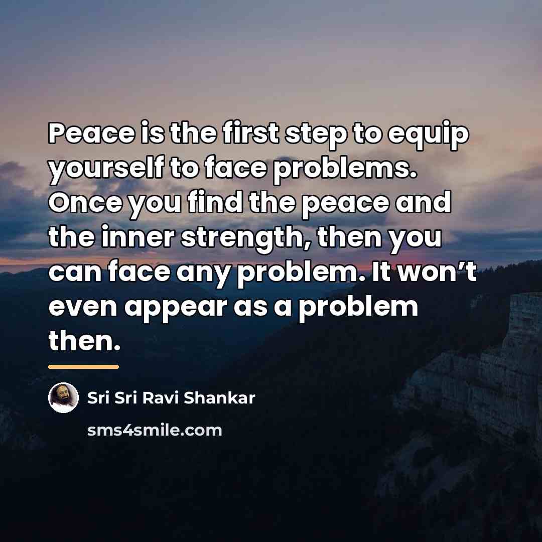 “Peace is the first step to equip yourself to face…” quote by Sri Sri Ravi Shankar