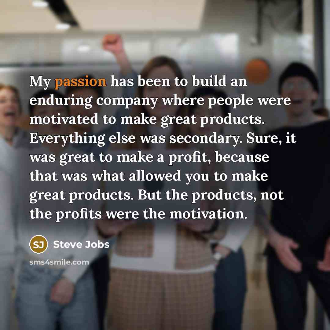 “My passion has been to build an enduring company where…” quote by Steve Jobs