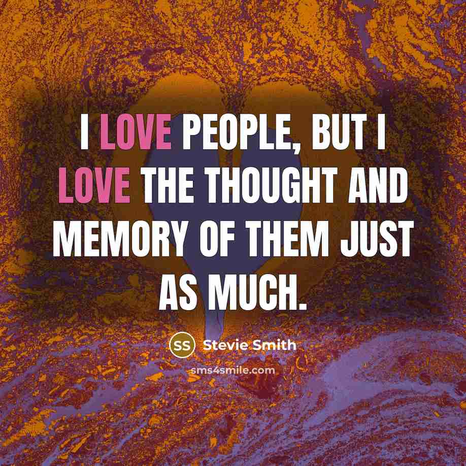 “I love people, but I love the thought and memory…” quote by Stevie Smith