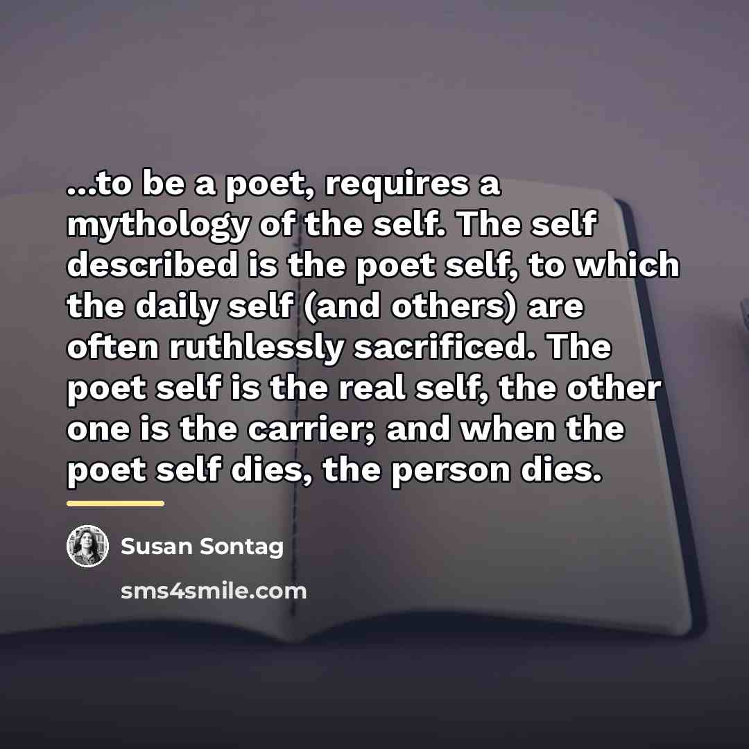 “...to be a poet, requires a mythology of the self.…” quote by Susan Sontag