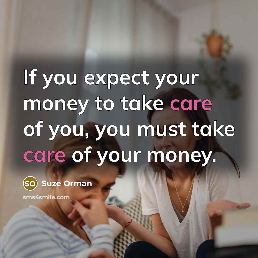 “If you expect your money to take care of you,…” quote by Suze Orman