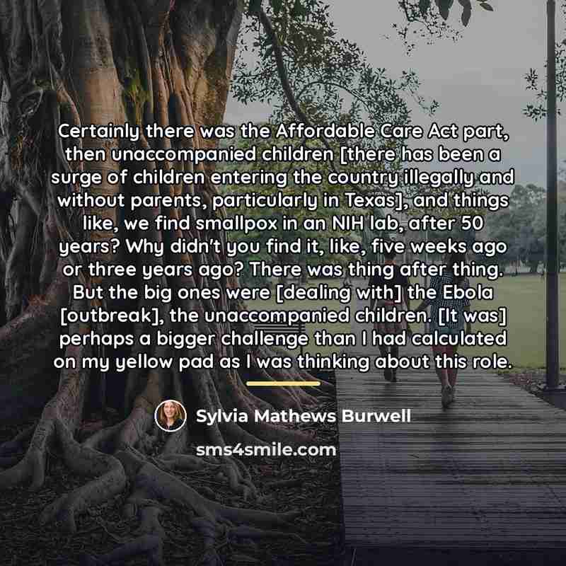 “Certainly there was the Affordable Care Act part, then unaccompanied…” quote by Sylvia Mathews Burwell