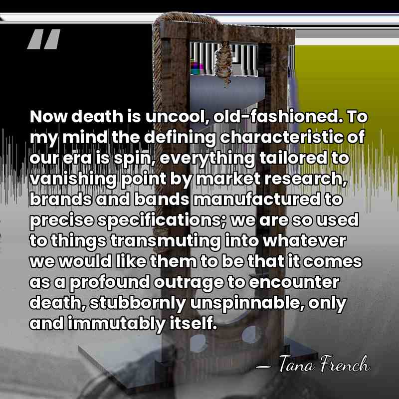 Now death is uncool, old-fashioned. To my mind the defining characteristic of&hellip; - Tana French