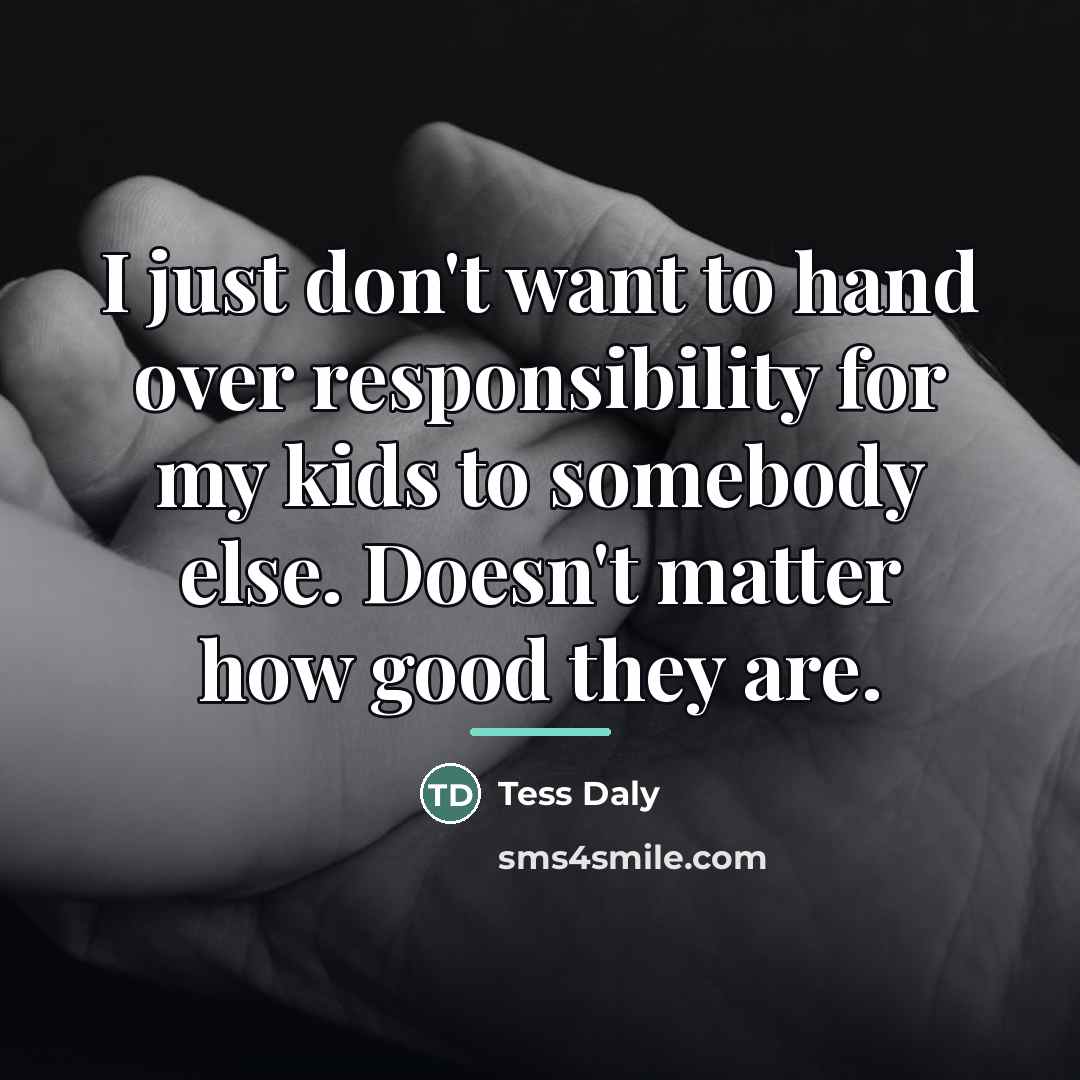 “I just don't want to hand over responsibility for my…” quote by Tess Daly
