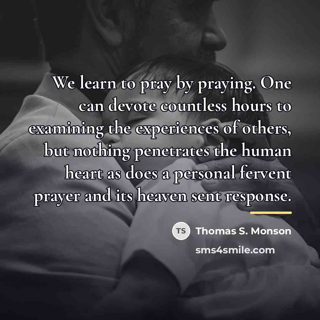 “We learn to pray by praying. One can devote countless…” quote by Thomas S. Monson