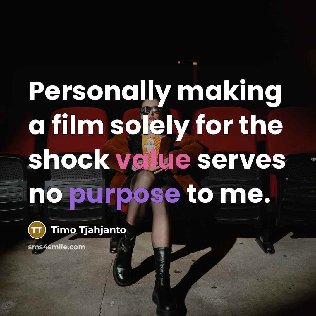 “Personally making a film solely for the shock value serves…” quote by Timo Tjahjanto