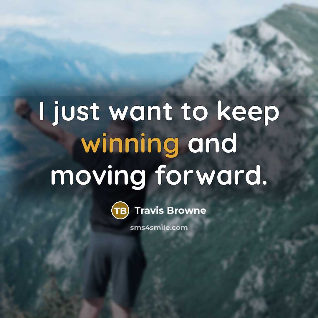 “I just want to keep winning and moving forward.…” quote by Travis Browne