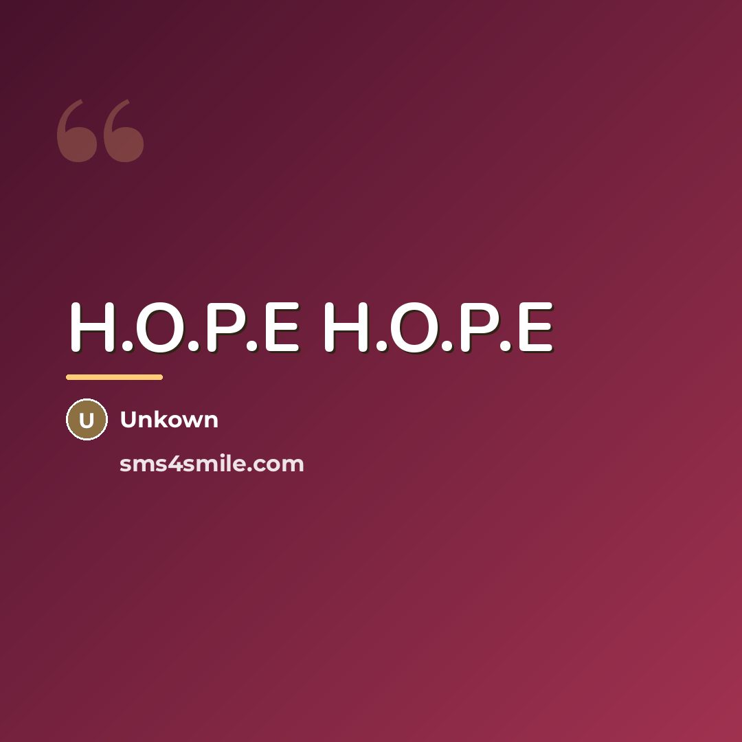 “H.O.P.E H.O.P.E…” quote by Unkown