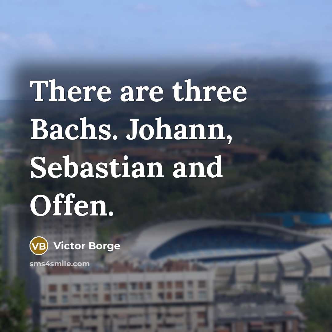 “There are three Bachs. Johann, Sebastian and Offen.…” quote by Victor Borge