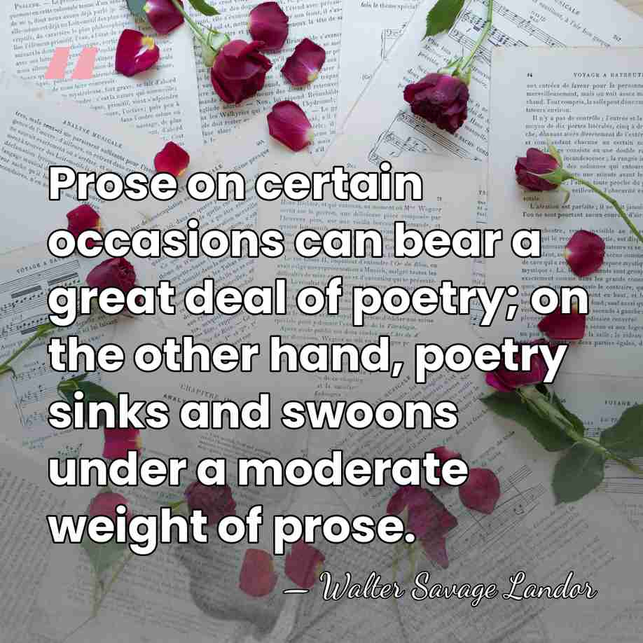 Prose on certain occasions can bear a great deal of poetry; on&hellip; - Walter Savage Landor