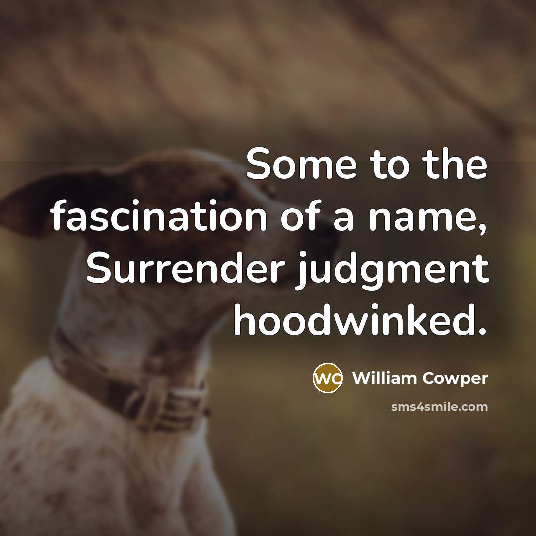 “Some to the fascination of a name, Surrender judgment hoodwinked.…” quote by William Cowper