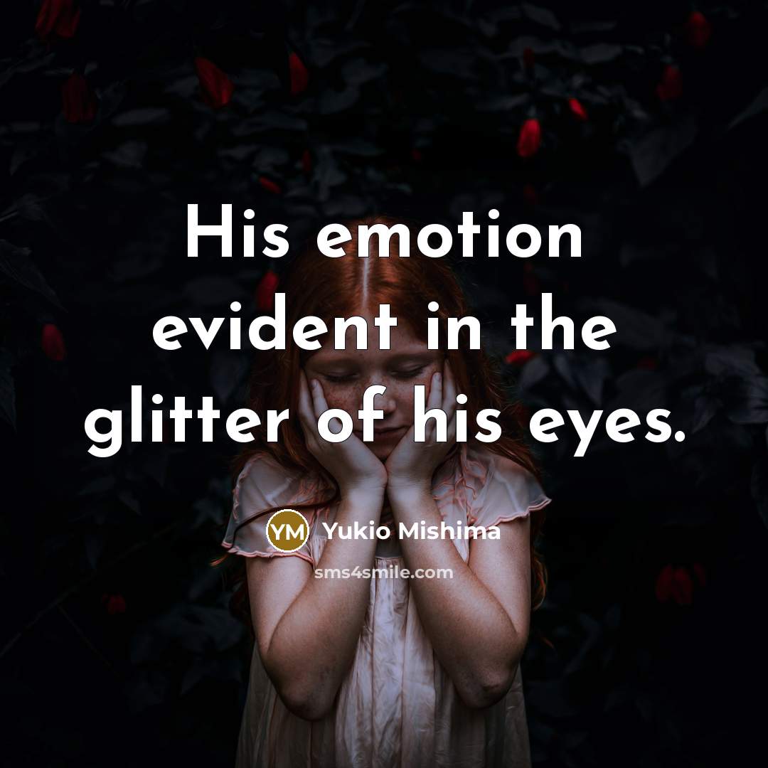 “His emotion evident in the glitter of his eyes.…” quote by Yukio Mishima