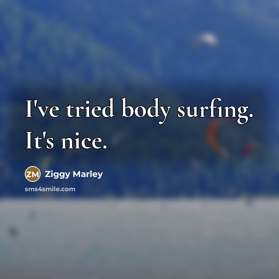 “I've tried body surfing. It's nice.…” quote by Ziggy Marley
