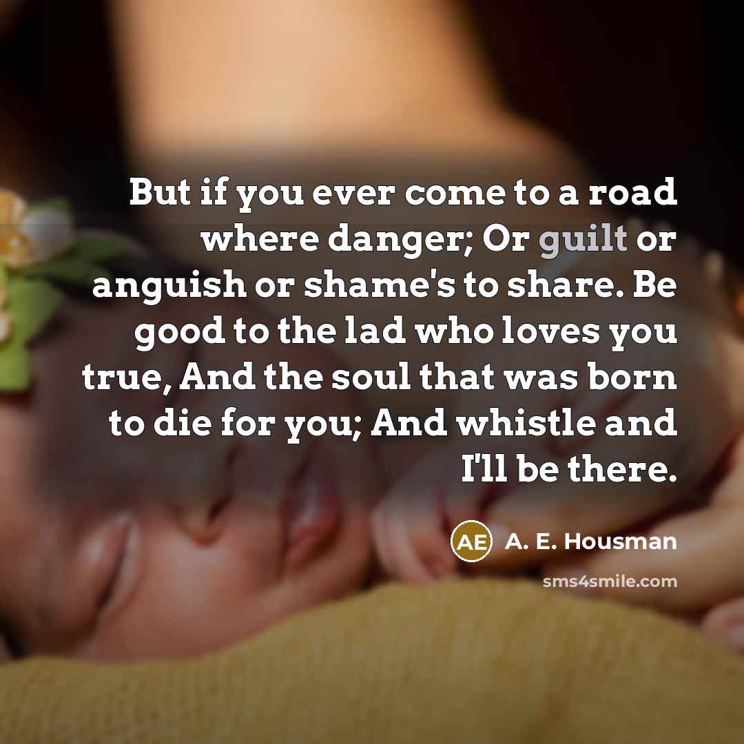“But if you ever come to a road where danger;…” quote by A. E. Housman