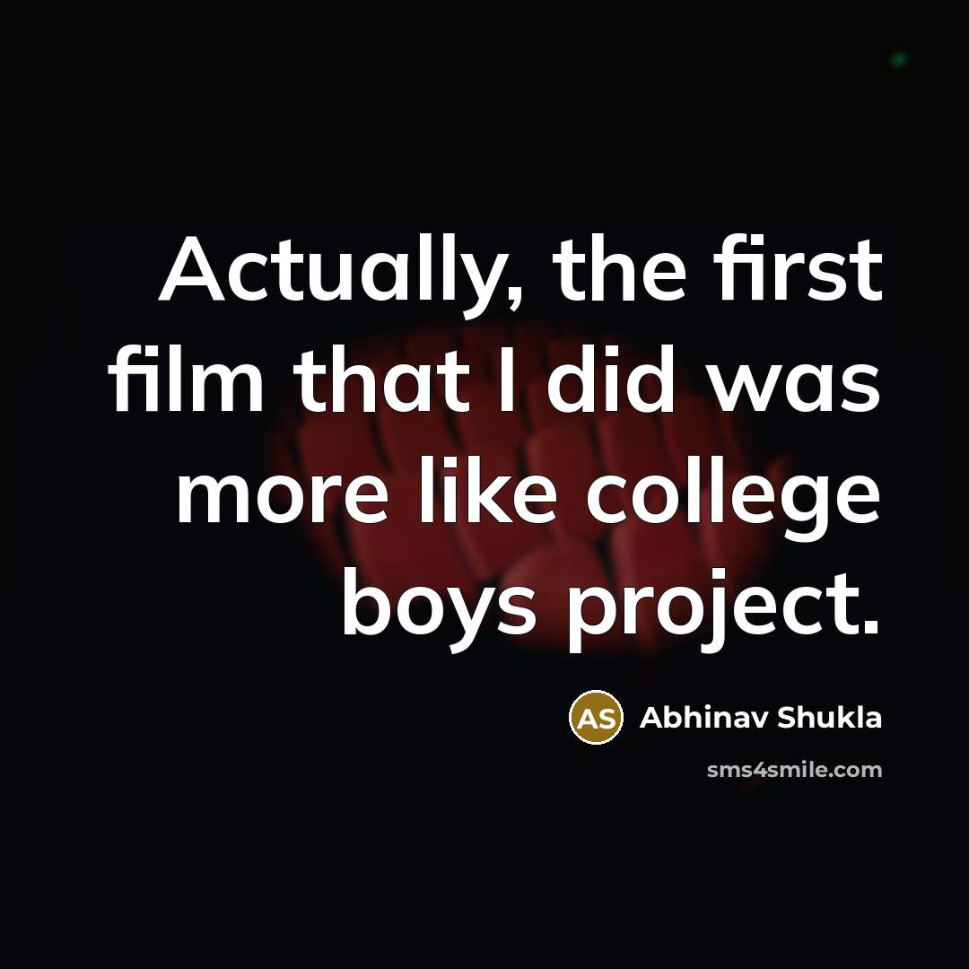 “Actually, the first film that I did was more like…” quote by Abhinav Shukla
